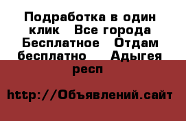 Подработка в один клик - Все города Бесплатное » Отдам бесплатно   . Адыгея респ.